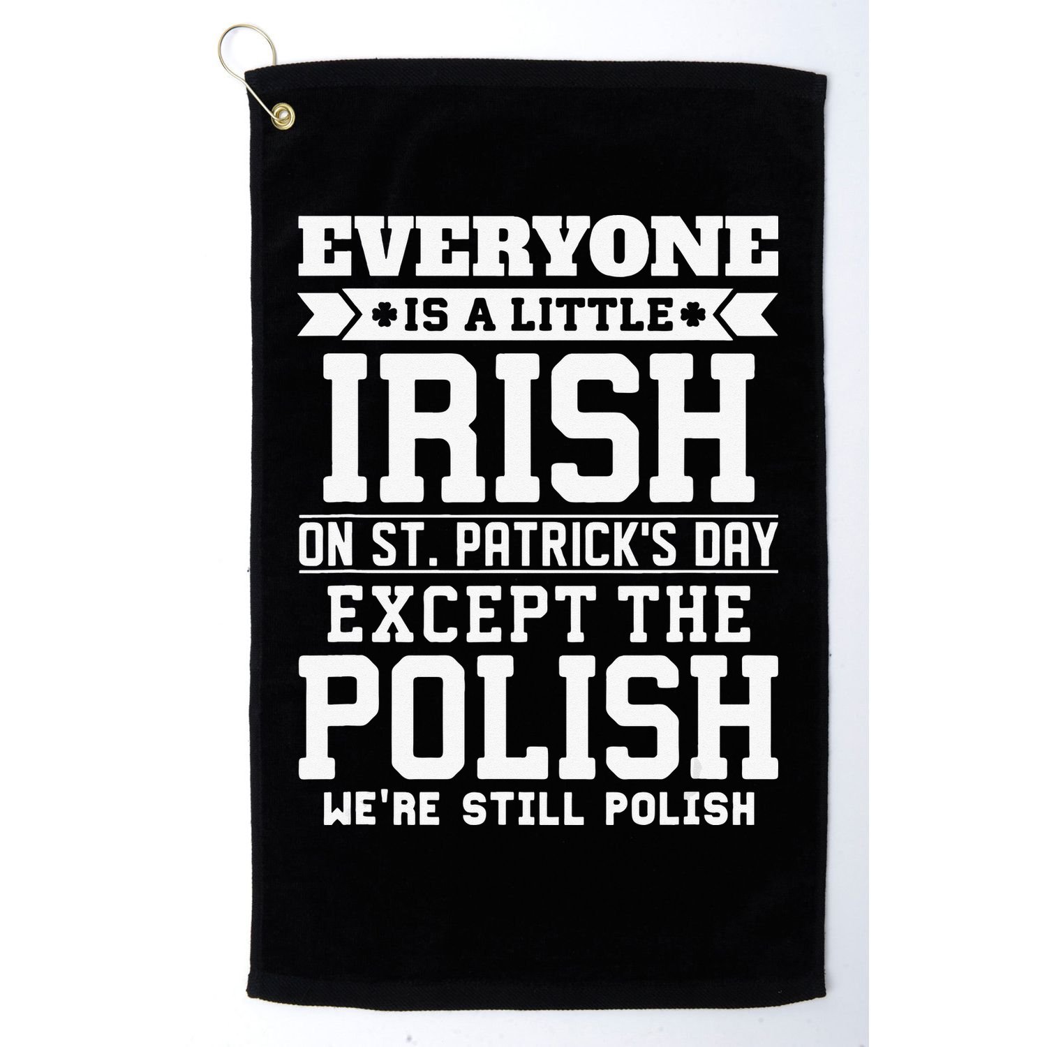 Everyone Is Irish Except Polish On St. Patrick's Day Golf Towel