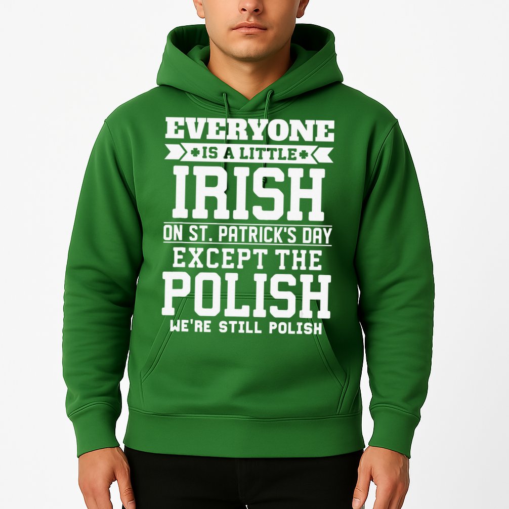 Everyone Is Irish Except Polish On St. Patrick's Day Hoodie