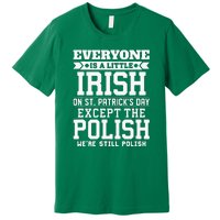 Everyone Is Irish Except Polish On St. Patrick's Day Premium T-Shirt