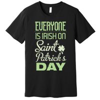 Everyone Is Irish On Saint Patrick's Day Premium T-Shirt