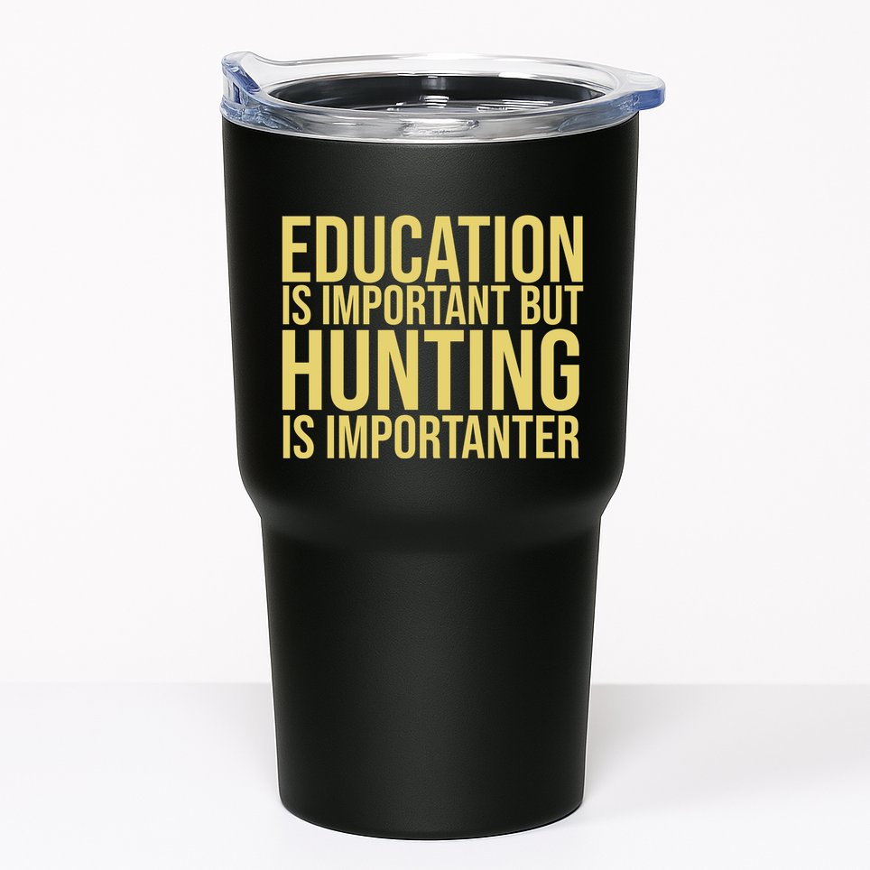 Education Is Important But Hunting Is Importanter Tumbler