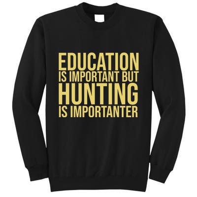 Education Is Important But Hunting Is Importanter Tall Sweatshirt