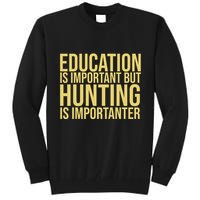 Education Is Important But Hunting Is Importanter Tall Sweatshirt