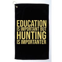 Education Is Important But Hunting Is Importanter Golf Towel
