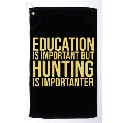 Education Is Important But Hunting Is Importanter Platinum Collection Golf Towel