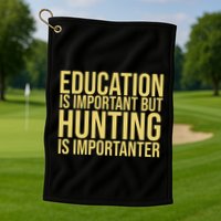 Education Is Important But Hunting Is Importanter Golf Towel