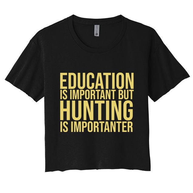 Education Is Important But Hunting Is Importanter Crop Top