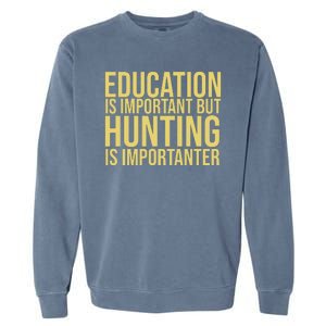 Education Is Important But Hunting Is Importanter Garment-Dyed Sweatshirt