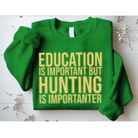 Education Is Important But Hunting Is Importanter Sweatshirt