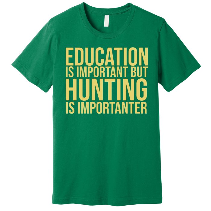 Education Is Important But Hunting Is Importanter Premium T-Shirt