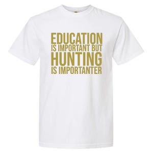 Education Is Important But Hunting Is Importanter Garment-Dyed Heavyweight T-Shirt