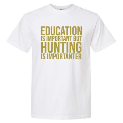 Education Is Important But Hunting Is Importanter Garment-Dyed Heavyweight T-Shirt