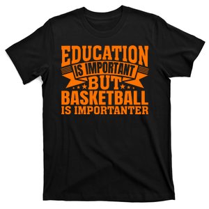 Education Is Important But Basketball Is Importanter T-Shirt