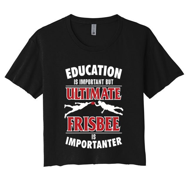 Education Is Important But Ultimate Frisbee Is Importanter Cool Gift Crop Top