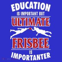 Education Is Important But Ultimate Frisbee Is Importanter Cool Gift T-Shirt