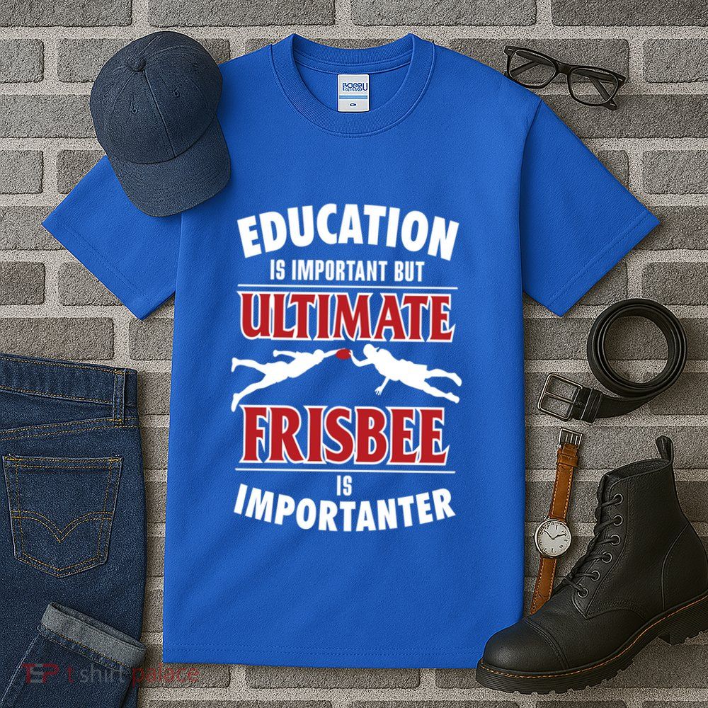 Education Is Important But Ultimate Frisbee Is Importanter Cool Gift Tall T-Shirt