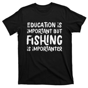 Education Is Important But Fishing Is Importanter Funny T-Shirt