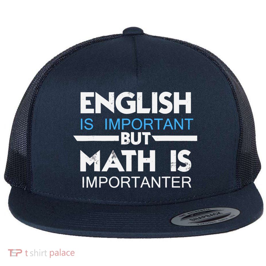 English Is Important But Math Is Importanter Funny Gift Joke Flat Bill Trucker Hat