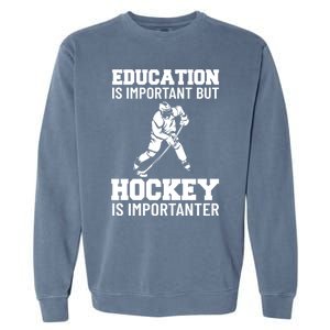 Education Is Important But Hockey Is Importanter Ice Hockey Gift Garment-Dyed Sweatshirt