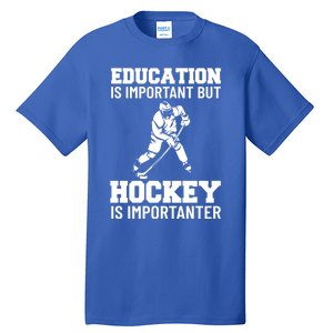 Education Is Important But Hockey Is Importanter Ice Hockey Gift Tall T-Shirt