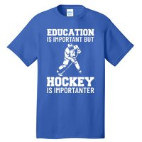 Education Is Important But Hockey Is Importanter Ice Hockey Gift Tall T-Shirt