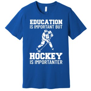 Education Is Important But Hockey Is Importanter Ice Hockey Gift Premium T-Shirt