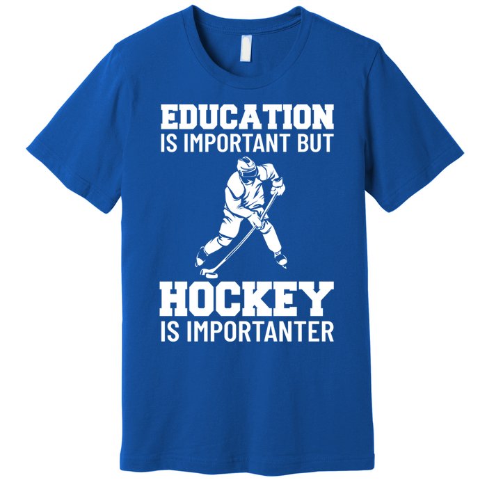 Education Is Important But Hockey Is Importanter Ice Hockey Gift Premium T-Shirt