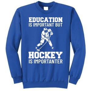 Education Is Important But Hockey Is Importanter Ice Hockey Gift Tall Sweatshirt