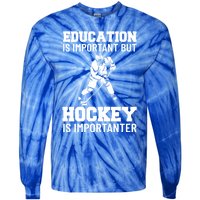 Education Is Important But Hockey Is Importanter Ice Hockey Gift Tie-Dye Long Sleeve Shirt