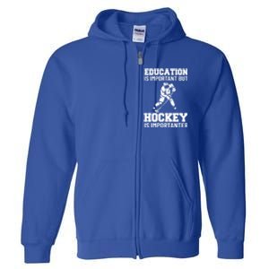 Education Is Important But Hockey Is Importanter Ice Hockey Gift Full Zip Hoodie