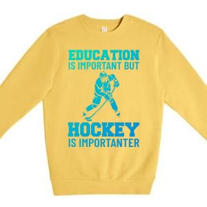 Education Is Important But Hockey Is Importanter Ice Hockey Gift Premium Crewneck Sweatshirt