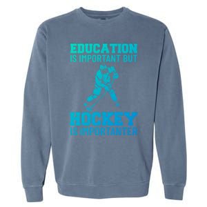 Education Is Important But Hockey Is Importanter Ice Hockey Gift Garment-Dyed Sweatshirt