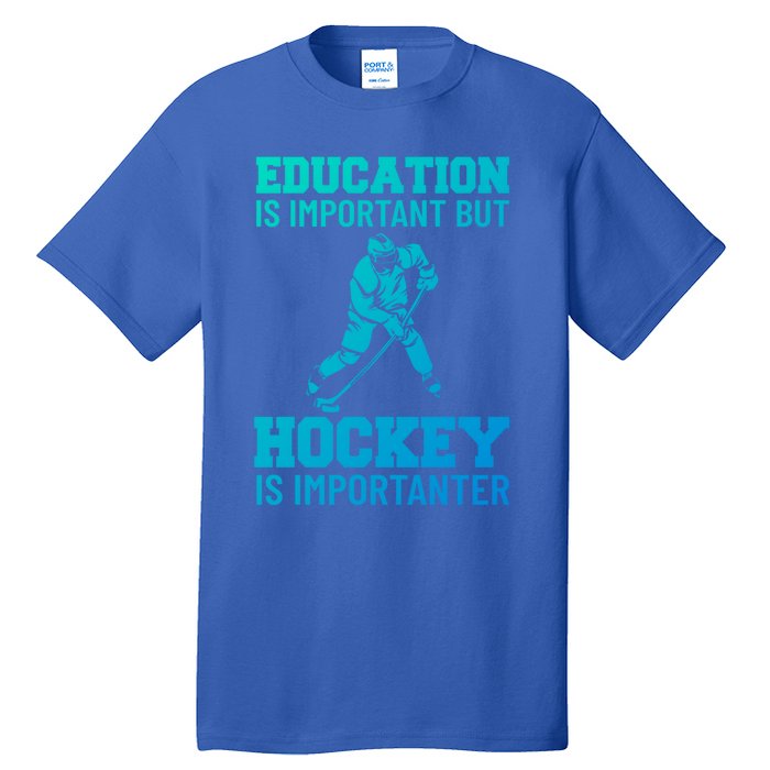 Education Is Important But Hockey Is Importanter Ice Hockey Gift Tall T-Shirt