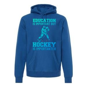 Education Is Important But Hockey Is Importanter Ice Hockey Gift Premium Hoodie