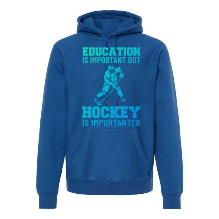 Education Is Important But Hockey Is Importanter Ice Hockey Gift Premium Hoodie