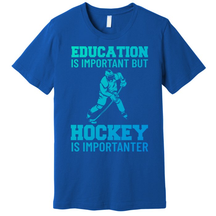 Education Is Important But Hockey Is Importanter Ice Hockey Gift Premium T-Shirt