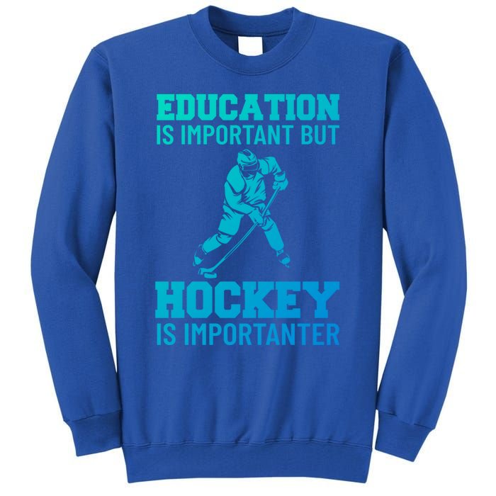 Education Is Important But Hockey Is Importanter Ice Hockey Gift Tall Sweatshirt