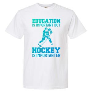 Education Is Important But Hockey Is Importanter Ice Hockey Gift Garment-Dyed Heavyweight T-Shirt