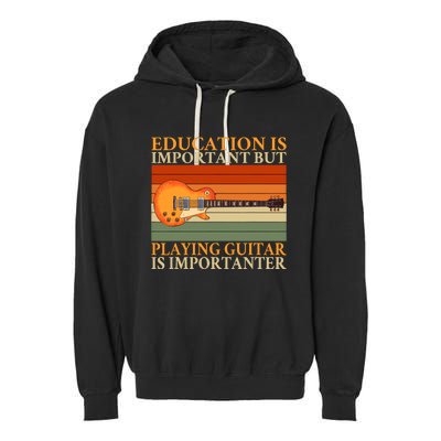 Education Is Important But Playing Guitar Is Importanter Garment-Dyed Fleece Hoodie