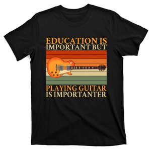 Education Is Important But Playing Guitar Is Importanter T-Shirt