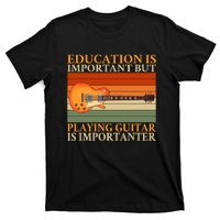 Education Is Important But Playing Guitar Is Importanter T-Shirt