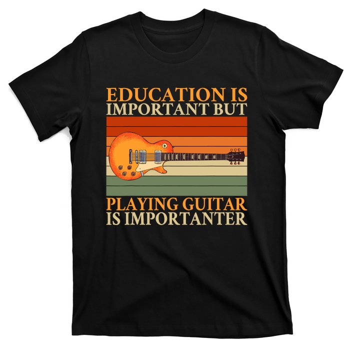 Education Is Important But Playing Guitar Is Importanter T-Shirt