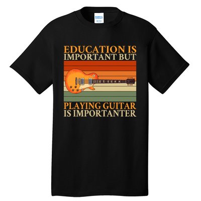 Education Is Important But Playing Guitar Is Importanter Tall T-Shirt