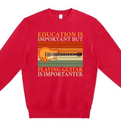 Education Is Important But Playing Guitar Is Importanter Premium Crewneck Sweatshirt