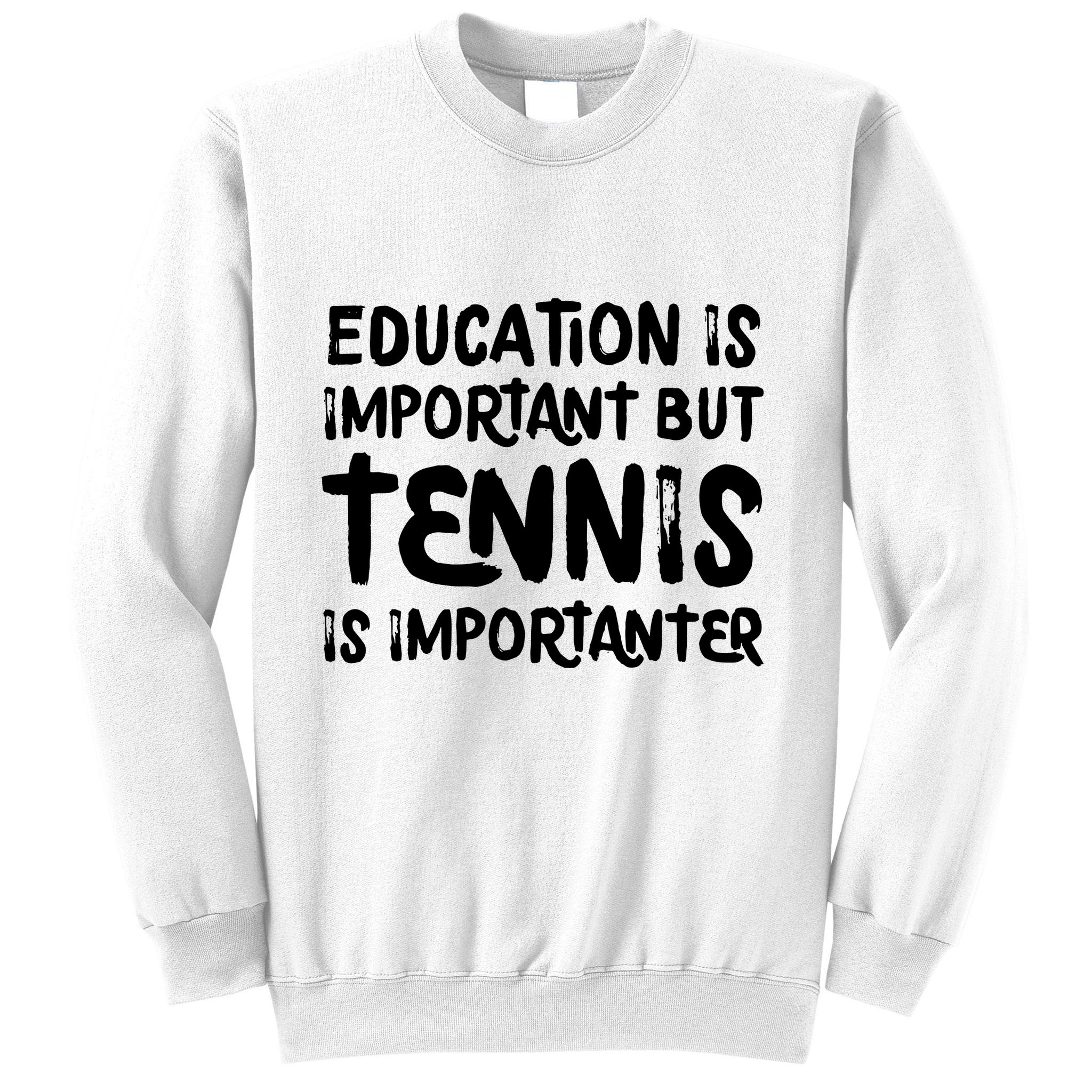 Education Is Important But Tennis Is Importanter Funny Sweatshirt