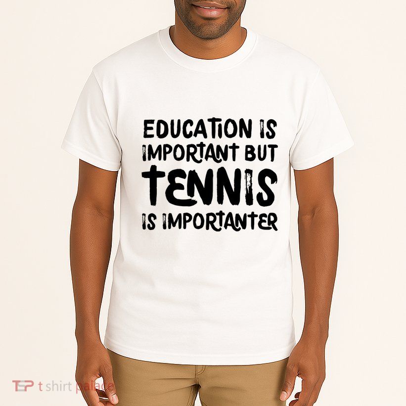 Education Is Important But Tennis Is Importanter Funny Tall T-Shirt