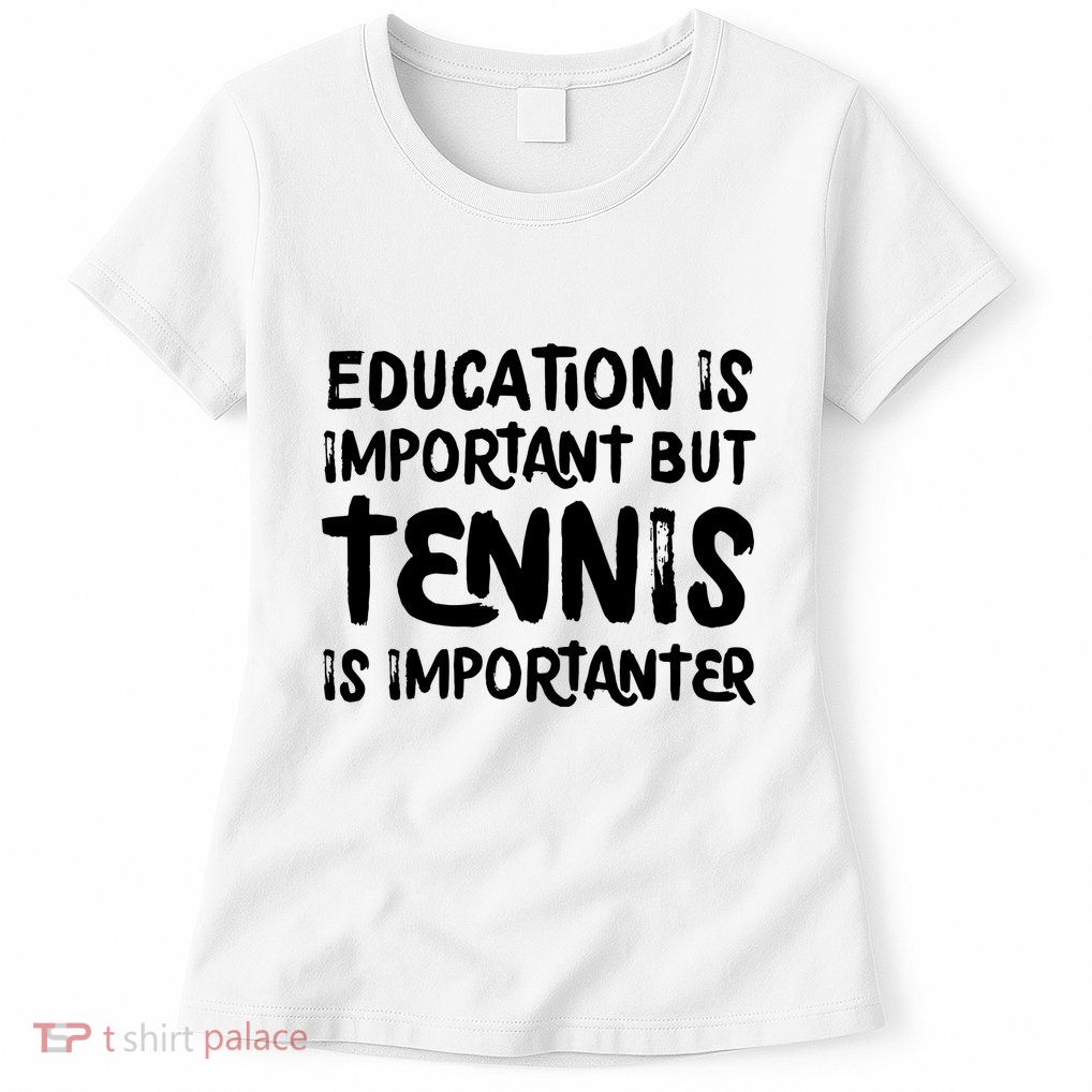 Education Is Important But Tennis Is Importanter Funny Womens T-Shirt