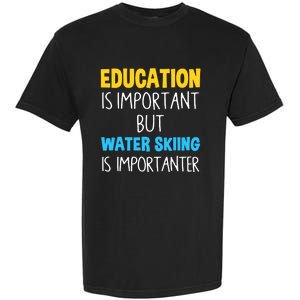 Education Is Important But Water Skiing Is Importanter Gift Garment-Dyed Heavyweight T-Shirt