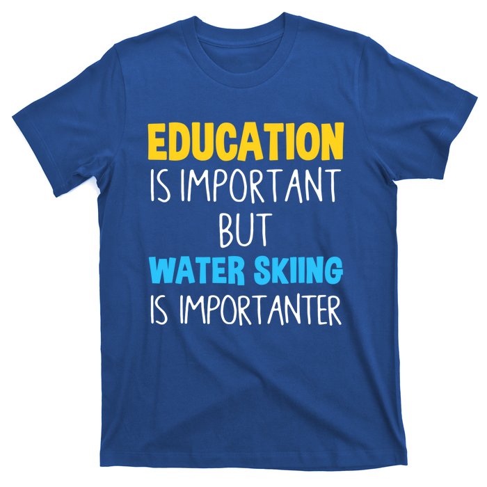 Education Is Important But Water Skiing Is Importanter Gift T-Shirt