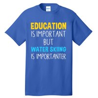 Education Is Important But Water Skiing Is Importanter Gift Tall T-Shirt